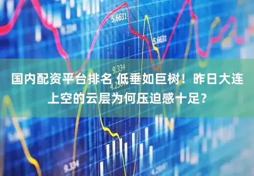 国内配资平台排名 低垂如巨树!昨日大连上空的云层为何压迫感十足?