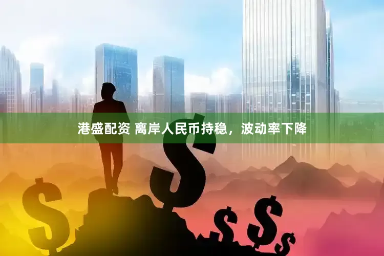 港盛配资 离岸人民币持稳，波动率下降